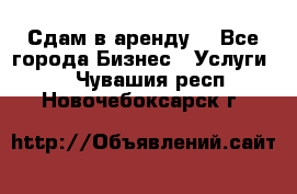 Сдам в аренду  - Все города Бизнес » Услуги   . Чувашия респ.,Новочебоксарск г.